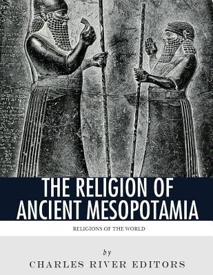Religions of the World: The Religion of Ancient Mesopotamia Paperback Createspace Independent Publishing Platform