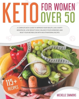 Keto For Women Over 50: A Complete Keto Guide to Improve Your Health, Live a Happy Menopause, Lose Weight Easily, Balance Your Hormones and Re Paperback Independently Published