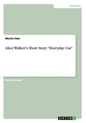 Alice Walker's Short Story Everyday Use Paperback Grin Publishing
