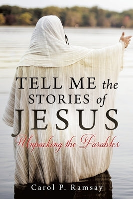 Tell Me the Stories of Jesus: Unpacking the Parables Xulon Press
