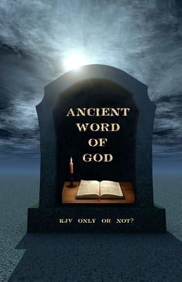 Ancient Word of God: KJV Only or Not? Paperback Createspace Independent Publishing Platform
