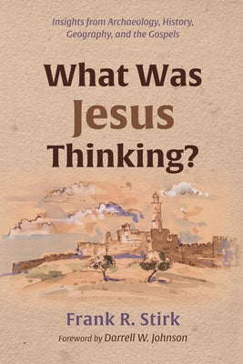 What Was Jesus Thinking?: Insights from Archaeology, History, Geography, and the Gospels Paperback Wipf & Stock Publishers