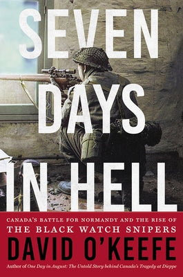 Seven Days in Hell: Canada's Battle for Normandy and the Rise of the Black Watch Snipers Paperback Harper Perennial