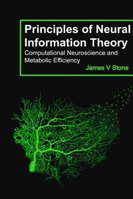 Principles of Neural Information Theory: Computational Neuroscience and Metabolic Efficiency Paperback Tutorial Introductions