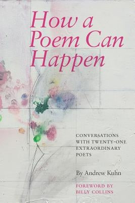 How a Poem Can Happen: Conversations With Twenty-One Extraordinary Poets Paperback Red Spruce Press
