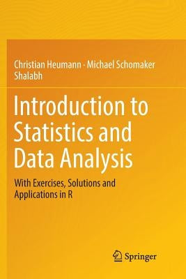 Introduction to Statistics and Data Analysis: With Exercises, Solutions and Applications in R Paperback Springer