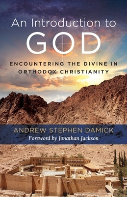 An Introduction to God: Encountering the Divine in Orthodox Christianity by Damick, Andrew Stephen