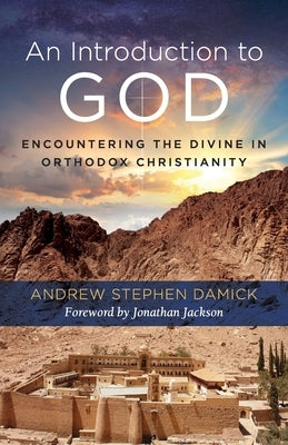 An Introduction to God: Encountering the Divine in Orthodox Christianity Paperback Ancient Faith Publishing