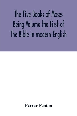 The Five Books of Moses Being Volume the First of The Bible in modern English Paperback Alpha Edition