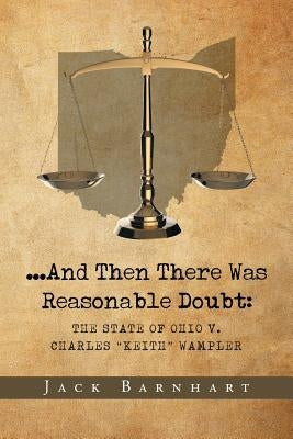...And Then There Was Reasonable Doubt: The State of Ohio v. Charles "Keith" Wampler by Barnhart, Jack
