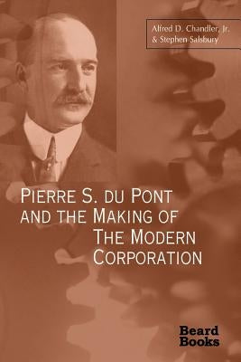 Pierre S. Du Pont and the Making of the Modern Corporation Paperback Beard Books