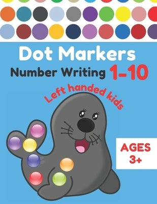 Dot Markers Number Writing 1 - 10 Left handed kids Ages 3+: Educational Pre k dot markers activity book for toddlers & Preschoolers, Easy Guided BIG D Paperback Independently Published