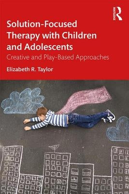 Solution-Focused Therapy with Children and Adolescents: Creative and Play-Based Approaches Paperback Routledge