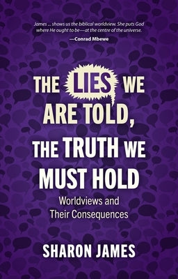 Lies We Are Told, the Truth We Must Hold: Worldviews and Their Consequences Paperback Christian Focus Publications
