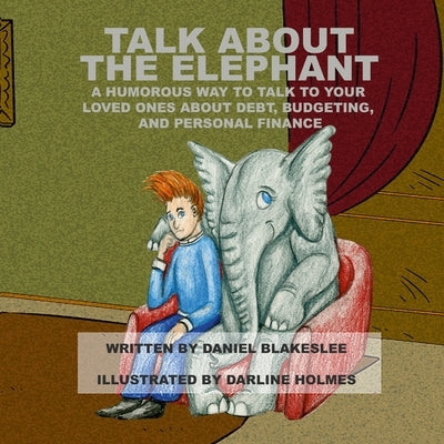 Talk About the Elephant: A Humorous Way to Talk to Your Loved Ones About Debt, Budgeting, and Personal Finance Paperback Blakeslee, Inc.