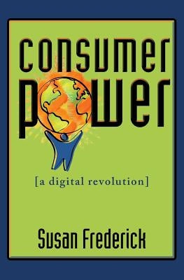 Consumer Power: A Digital Revolution Paperback Ms.