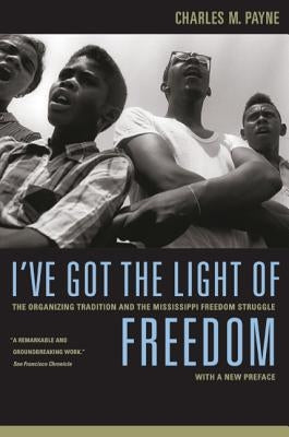 I've Got the Light of Freedom: The Organizing Tradition and the Mississippi Freedom Struggle, with a New Preface Paperback University of California Press