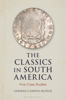 The Classics in South America: Five Case Studies Paperback Bloomsbury Publishing PLC