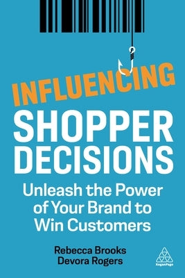 Influencing Shopper Decisions: Unleash the Power of Your Brand to Win Customers Paperback Kogan Page