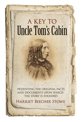 A Key to Uncle Tom's Cabin: Presenting the Original Facts and Documents Upon Which the Story Is Founded Dover Publications