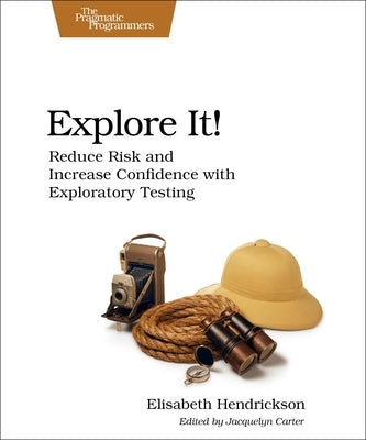 Explore It!: Reduce Risk and Increase Confidence with Exploratory Testing Paperback Pragmatic Bookshelf