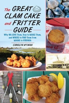 The Great Clam Cake and Fritter Guide: Why We Love Them, How to Make Them, and Where to Find Them from Maine to Virginia Paperback Globe Pequot Press