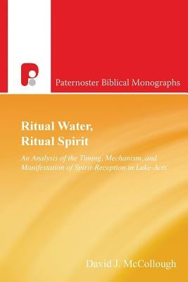 Ritual Water, Ritual Spirit: An Analysis of the Timing, Mechanism and Manifestation of Spirit-Reception in Luke-Acts Paperback Paternoster Publishing