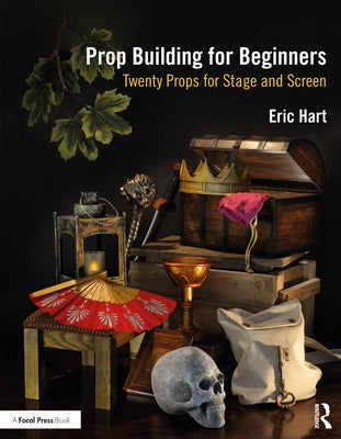 Prop Building for Beginners: Twenty Props for Stage and Screen Paperback Routledge