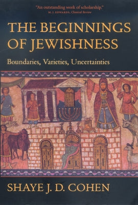 The Beginnings of Jewishness: Boundaries, Varieties, Uncertainties Volume 31 Paperback University of California Press
