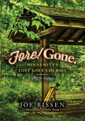 Fore! Gone: Minnesota's Lost Golf Courses, 1897-1999 Paperback Five Star Publishing