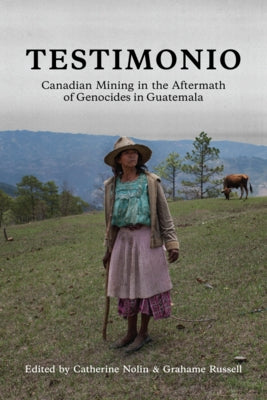 Testimonio: Canadian Mining in the Aftermath of Genocides in Guatemala Between the Lines