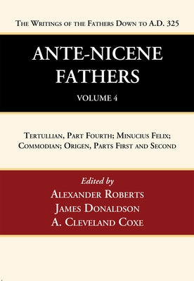 Ante-Nicene Fathers: Translations of the Writings of the Fathers Down to A.D. 325, Volume 4 Paperback Wipf & Stock Publishers