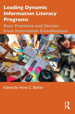 Leading Dynamic Information Literacy Programs: Best Practices and Stories from Instruction Coordinators Paperback Routledge