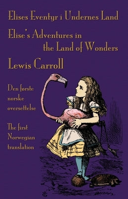 Elises Eventyr i Undernes Land - Elise's Adventures in the Land of Wonders: Den første norske oversettelse av Lewis Carroll's Alice's Adventures in Wo Paperback Evertype