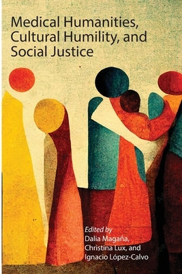 Medical Humanities, Cultural Humility, and Social Justice Paperback University of California Health Humanities Pr
