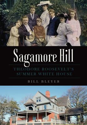 Sagamore Hill: Theodore Roosevelt's Summer White House Paperback History Press