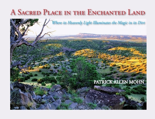 A Sacred Place in the Enchanted Land: Where its Heavenly Light Illuminates the Magic in its Dirt Paperback Sunstone Press