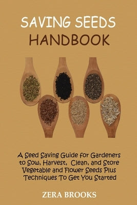 Saving Seeds Handbook: A Seed Saving Guide for Gardeners to Sow, Harvest, Clean, and Store Vegetable and Flower Seeds Plus Techniques To Get Paperback Core Publishing LLC