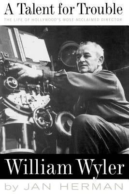 A Talent for Trouble: The Life of Hollywood's Most Acclaimed Director, William Wyler Paperback Da Capo Press