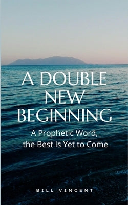 A Double New Beginning: A Prophetic Word, the Best Is Yet to Come Paperback Blurb