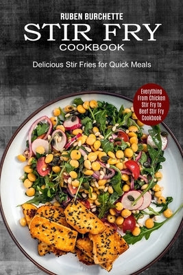 Stir Fry Cookbook: Delicious Stir Fries for Quick Meals (Everything From Chicken Stir Fry to Beef Stir Fry Cookbook) Paperback Sharon Lohan