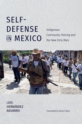 Self-Defense in Mexico: Indigenous Community Policing and the New Dirty Wars Paperback University of North Carolina Press