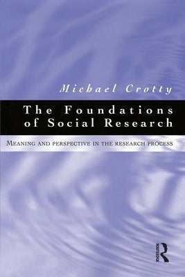 Foundations of Social Research: Meaning and Perspective in the Research Process Paperback Routledge