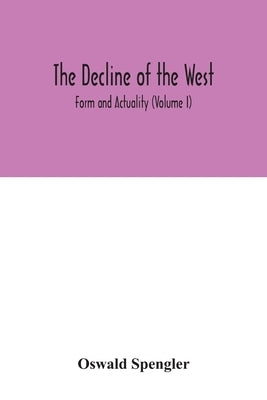 The decline of the West; Form and Actuality (Volume I) Paperback Alpha Edition