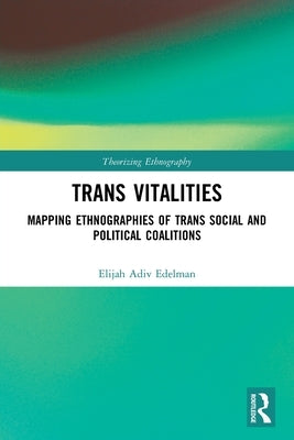 Trans Vitalities: Mapping Ethnographies of Trans Social and Political Coalitions Paperback Routledge
