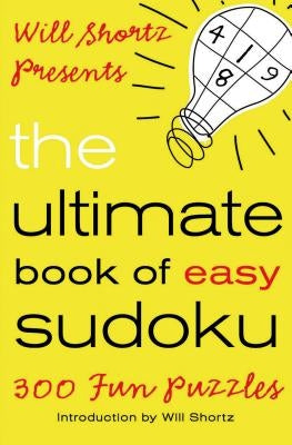 Will Shortz Presents the Ultimate Book of Easy Sudoku: 300 Fun Puzzles St. Martin's Griffin