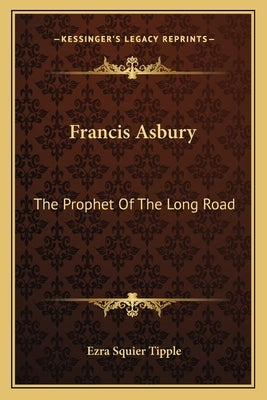 Francis Asbury: The Prophet of the Long Road Paperback Kessinger Publishing