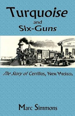 Turquoise and Six-Guns: The Story of Cerrillos, New Mexico Paperback Sunstone Press