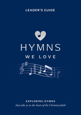 Hymns We Love Leader's Guide: Exploring Hymns That Take Us to the Heart of the Christian Faith Paperback Good Book Co