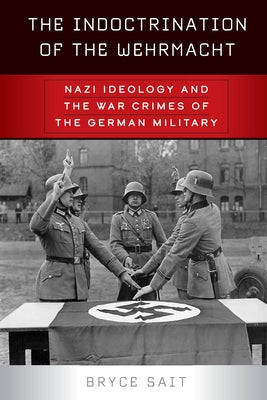 The Indoctrination of the Wehrmacht: Nazi Ideology and the War Crimes of the German Military Paperback Berghahn Books